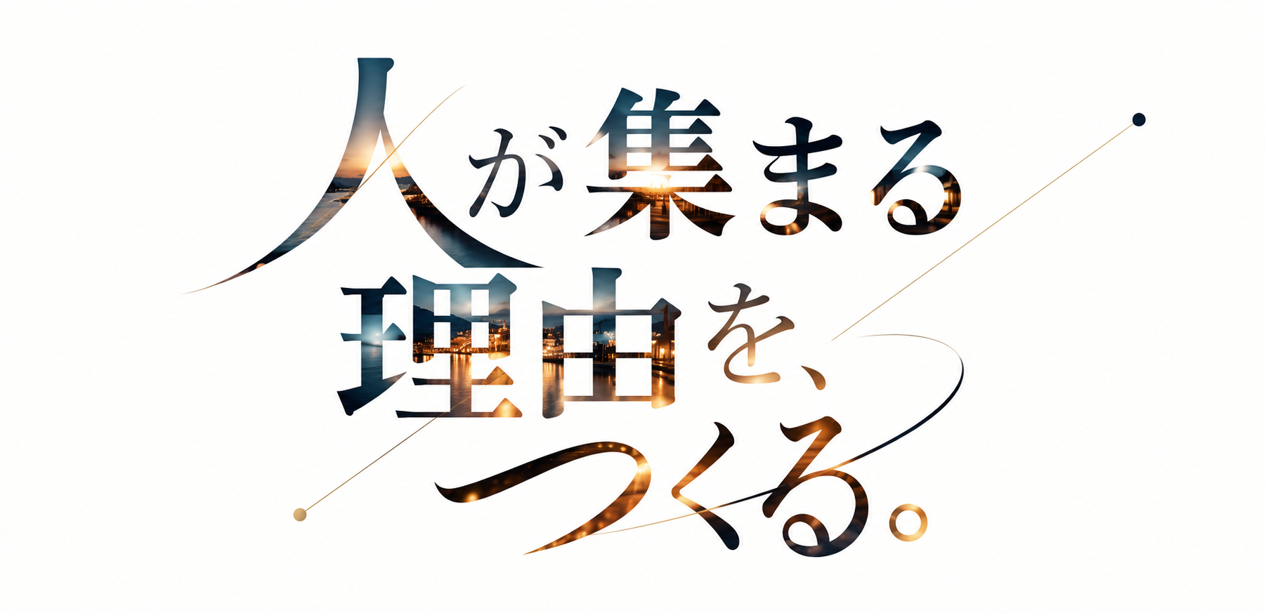 人が集まる理由を、 つくる。